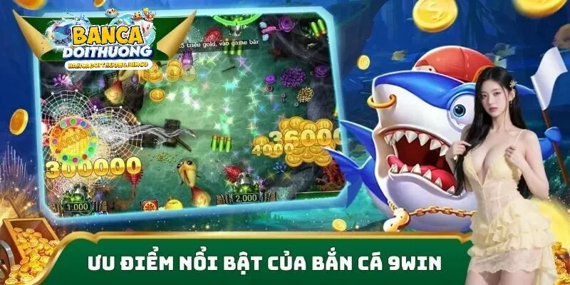 Những điểm nổi bật khi trai nghiệm bắn cá 9WIN